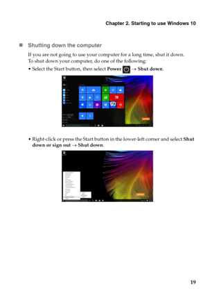 Page 23Chapter 2. Starting to use Windows 10
19
„
Shutt
ing down the computer
If you are not going to use your computer for a long time, shut it down.
To shut down your computer, do one of the following:
 Select the Start button, then select  Po
 wer   →  Shut down.
 Right-click or press the Start button  in
  the lower-left corner and select Shut 
down or sign out  →  Shut down . 