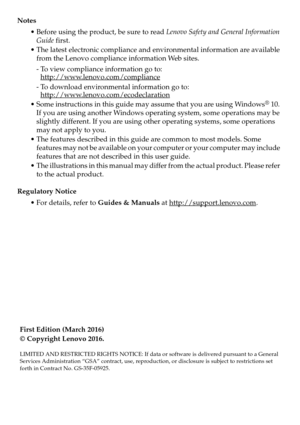 Page 2Notes
• Before using the product, be sure to read Lenovo Safety and General Information 
Guide first.
 The latest electronic compliance and environmental information are available 
from the Lenovo compliance information Web sites.
- To view compliance information go to:  
http://www.lenovo.com/compliance
- To download environmental information go to:  
http://www.lenovo.com/ecodeclaration
 Some instructions in this guide may assume that you are using Windows® 10. 
If you are using another Windows...
