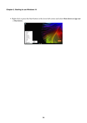Page 20   
 
Chapter 2. Starting to use Windows 10 
• Right-click or press the Start button in the lower-left corner and select  Shut down or sign out 
→  Shut down . 
16  