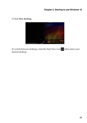 Page 19Chapter 2. Starting to use Windows 10
15
 Click New desktop .
To switch between desktops, click the Task View icon , then select your 
desired desktop. 