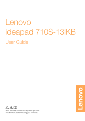 Page 1Read the safety notices and important tips in theincluded manuals before using your computer.
Read the  safety notices and important tip s in the 
included manual s before using your computer.
Lenovo 

ideapad 710S-13IKB
U ser Guide 