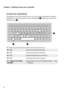 Page 8
Chapter 1. Getting to know your computer
4
Function key combinations
Through the  use  of  the  function  keys,  you  can  change  operational  features  
instantly.  To  use  this  function,  press  and  hold  Fn  a; then  press  one  of  the  
function  keys b .
ab
bS
CB P
The
 following  describes  the features  of  each  function  key.
Fn + B:Activates  the  break  function.
Fn + P:
Activates  the  pause  function.
Fn + C:Enables/Disables  the scroll  lock.
Fn + S:
Activates  the  system  request....