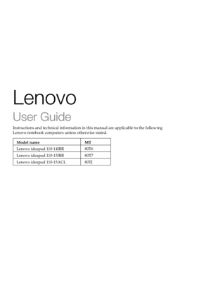 Page 3Instructions and technical information in this manual are applicable to the following 
Lenovo notebook computers unless otherwise stated.
Model name  MT
Lenovo ideapad 110-14IBR
Lenovo ideapad 110-15IBR
Lenovo ideapad 110-15ACL80T6
80T7
80TJ
Lenovo
User GuideUser Guide 