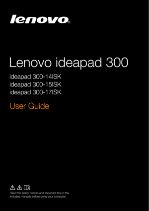 Page 1

Lenovo ideapad 300
ideapad 300-14ISK
ideapad 300-15ISK
ideapad 300-17ISK
User Guide

Read the safety notices and important tips in the 
included manuals before using your computer. 