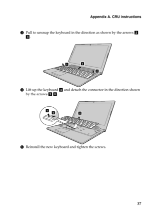 Page 41
Appendix A. CRU instructions
37
3Pull to unsnap the keyboard in the direction as shown by the arrows  b 
c .
2
2
3
4 Lift up the keyboard  d and detach the connector in the direction shown 
by the arrows  e f .
456
5 Reinstall the new keyboard and tighten the screws. 