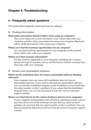 Page 3127
Chapter 4. Troubleshooting
Frequently asked questions  - - - - - - - - - - - - - - - - - - - - - - - - - - - - - - - - - - - - - - - - - - - - - - - - - - - 
This section lists frequently asked questions by category.
„Finding information
What safety precautions should I follow when using my computer?
The L
enovo Safety and General Information Guide  which came with your 
computer contains safety precautions for using your computer. Read and 
follow all the precautions when using your computer.
Where...