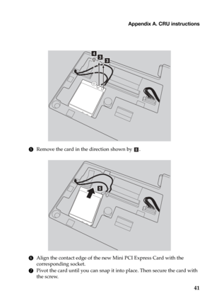 Page 45Appendix A. CRU instructions
41
5Remove the card in the direction shown by .
6Align the contact edge of the new Mini PCI Express Card with the 
corresponding socket.
7Pivot the card until you can snap it into place. Then secure the card with 
the screw.
dcc
e 