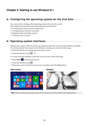 Page 2317
Chapter 2. Starting to use Windows 8.1
Configuring the operating system for the first time   - - - - - - - - - - - - - - - - - 
You may need to configure the operating system when it is first used.
The configuration process may include the procedures below:
 Accepting the end user license agreement
 Configuring the Internet connection
 Registering the operating system
 Creating a user account
Operating system interfaces   - - - - - - - - - - - - - - - - - - - - - - - - - - - - - - - - - - - - - - - -...