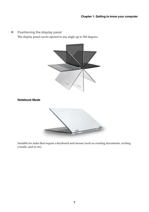 Page 11Chapter 1. Getting to know your computer
7 Positioning the display panel
The display panel can be opened to any angle up to 360 degrees.
Notebook Mode
Suitable for tasks that require a keyboard and mouse (such as creating documents, writing 
e-mails, and so on). 