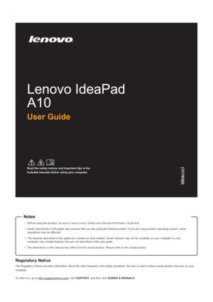 Page 1,
Read the safety notices and important tips in the
included manuals before using your computer.
Notes
Before using the product, be sure to read Lenovo Safety and General Information Guide first.
Some ins truc tions  in this  guide  may  as s ume that y ou are us ing the Android s y s tem. If y ou are us ing ano ther ope rating s y s tem, s ome
ope rations  may  be di ffere nt.
The  features  des c ribe d in this  guide are  c ommon to mos t models . Some fea tures  may  not be a v ailable o n y our c...