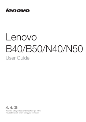 Page 1Lenovo
B40/B50/N40/N50
Read the safety notices and important tips in the 
included manuals before using your computer.
User Guide 
