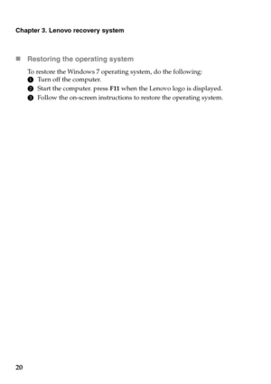 Page 2420
Chapter 3. Lenovo recovery system
„Restoring the operating system
To restore the Windows 7 operating system, do the following:
1Turn off the computer.
2Start the computer. press F11 when the Lenovo logo is displayed.
3Follow the on-screen instructions to restore the operating system. 