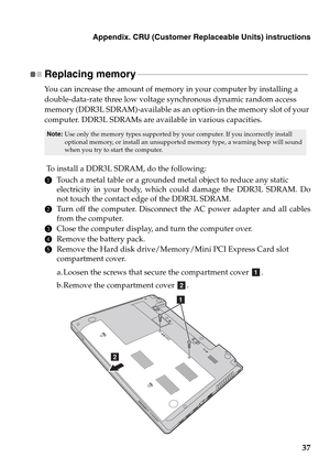 Page 41Appendix. CRU (Customer Replaceable Units) instructions
37
Replacing memory - - - - - - - - - - - - - - - - - - - - - - - - - - - - - - - - - - - - - - - - - - - - - - - - - - - - - - - - - - - - - - - - - - - - - - - - - - - - - - - 
You can increase the amount of memory in your computer by installing a 
double-data-rate three low voltage synchronous dynamic random access 
memory (DDR3L SDRAM)-available as an option-in the memory slot of your 
computer. DDR3L SDRAMs are available in various capacities....