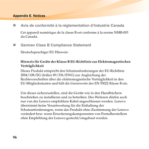 Page 11096
Appendix E. Notices
„Avis de conformité à la réglementation d’Industrie Canada
Cet appareil numérique de la classe B est conforme à la norme NMB-003 
du Canada.
„German Class B Compliance Statement
Deutschsprachiger EU Hinweis: 
Hinweis für Geräte der Klasse B EU-Richtlinie zur Elektromagnetischen 
Verträglichkeit
Dieses Produkt entspricht den Schutzanforderungen der EU-Richtlinie 
2004/108/EG (früher 89/336/EWG) zur Angleichung der 
Rechtsvorschriften über die elektromagnetische Verträglichkeit in...