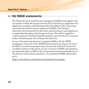 Page 116102
Appendix E. Notices
EU WEEE s t a t e m e n t s   - - - - - - - - - - - - - - - - - - - - - - - - - - - - - - - - - - - - - - - - - - - - - - - - - - - - - - - - - - - - - - 
The Waste Electrical and Electronic Equipment (WEEE) mark applies only 
to countries within the European Union (EU) and Norway. Appliances are 
labeled in accordance with European Directive 2002/96/EC concerning 
waste electrical and electronic equipment (WEEE). The Directive 
determines the framework for the return and...