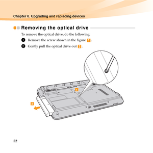 Page 6652
Chapter 6. Upgrading and replacing devices
Removing the optical drive  - - - - - - - - - - - - - - - - - - - - - - - - - - - - - - - - - - - - - - - - - - - - - 
To remove the optical drive, do the following:
1Remove the screw shown in the figure  .
2Gently pull the optical drive out  .


a
b 