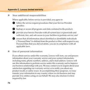 Page 9076
Appendix C. Lenovo limited warranty
„Your additional responsibilities
Where applicable, before service is provided, you agree to: 
1follow the service request procedures that your Service Provider 
specifies;
2backup or secure all programs and data contained in the product;
3provide your Service Provider with all system keys or passwords and 
sufficient, free, and safe access to your facilities to perform service; and
4ensure that all information about identified or identifiable individuals...