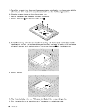 Page 62 


7XUQ RIIWKH FRPSXW HUWKHQ GLVFRQQHFW WKHDFSRZHU DGDSWHUDQG DOOFDEOHV IURP WKHFRPSXW HU: DLW IRU
D
IHZ PLQXW HVWLOOWKH LQVLGH RIWKH FRPSXW HUFRROV EHIRUH\RX VWDUWWKH IROORZLQJ SURFHGXU HV

&ORVH WKHFRPSXW HUGLVSOD\ DQGWXUQ WKHFRPSXW HURYHU 

5HPRYH WKHEDWW HU\ 6HH W5HSODFLQJ WKHEDWW HU\X RQ SDJH  

5HPRYH WKHVFUHZV    
DQG WKHQ UHPRYH WKHFRYHU     


,IDWRRO IRUUHPRYLQJ FRQQHFWRUVLVLQFOXGHG LQWKH SDFNDJH ZLWKWKHQHZ FDUGXVH LWWR GLVFRQQHFW WKH
FDEOHV    IU
RP WKHFDUG,IQR...