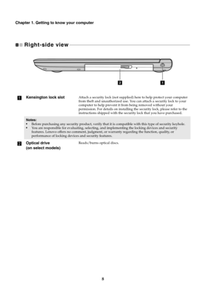 Page 128
Chapter 1. Getting to know your computer
Right-side view  - - - - - - - - - - - - - - - - - - - - - - - - - - - - - - - - - - - - - - - - - - - - - - - - - - - - - - - - - - - - - - - - - - - - - - - - - - - - - - - - - - - - - - - - - - - - - - - - - - - - - - - - - - 
aKensington lock slotAttach a security lock (not supplied) here to help protect your computer 
from theft and unauthorized use. You can attach a security lock to your 
computer to help prevent it from being removed without your...