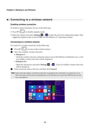 Page 1814
Chapter 2. Starting to use Windows
Connecting to a wireless network   - - - - - - - - - - - - - - - - - - - - - - - - - - - - - - - - - - - - - - - - - - - - - - - - - - - - - - - - - - - - 
Enabling wireless connection
To enable wireless functions, do one of the following:
 Press F7 (   ) to disable airplane mode.
 Open the charms and select Settings       to open the network configuration page. Then
toggle the airplane mode switch to Off. (for the Windows 8.1 operating system)
Connecting to a...
