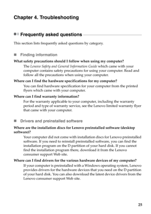 Page 3125
Chapter 4. Troubleshooting
Frequently asked questions  - - - - - - - - - - - - - - - - - - - - - - - - - - - - - - - - - - - - - - - - - - - - - - - - - - - - - - - - - - - - - - - - - - - - - -
This section lists frequently asked questions by category. 
„Finding information
What safety precautions should I follow when using my computer?
The Lenovo Safety and General Information Guide which came with your 
computer contains safety precautions for using your computer. Read and 
follow all the...