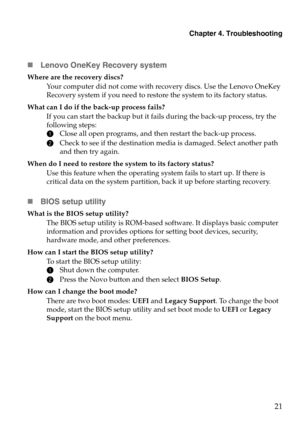 Page 25Chapter 4. Troubleshooting
21
Lenovo OneKey Recovery system
Where are the recovery discs?
Your computer did not come with recovery discs. Use the Lenovo OneKey 
Recovery system if you need to restore the system to its factory status.
What can I do if the back-up process fails?
If you can start the backup but it fails during the back-up process, try the 
following steps:
1Close all open programs, and then restart the back-up process.
2Check to see if the destination media is damaged. Select another path...