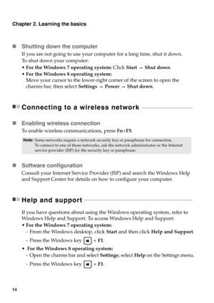 Page 2014
Chapter 2. Learning the basics
Shutting down the computer
If you are not going to use your computer for a long time, shut it down.
To shut down your computer:
For the Windows 7 operating system:  Click Start   Shut down.
 For the Windows 8 operating system:
Move your cursor to the lower-right corner of the screen to open the 
charms bar, then select  Settings  Power  Shut down .
Connecting to a wireless network  - - - - - - - - - - - - - - - - - - - - - - - - - - - - - - - - - - - - - - - - - - - 
...