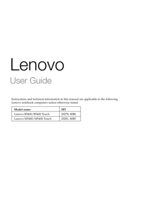 Page 3Lenovo
User Guide
Instructions and technical information in this manual are applicable to the following 
Lenovo notebook computers unless otherwise stated.
Model name                MT
Lenovo B5400/B5400 Touch              20278, 80B6
Lenovo M5400/M5400 Touch              20281, 80B5 