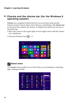 Page 2216
Chapter 2. Learning the basics
Charms and the charms bar (for the Windows 8 
operating system) 
 - - - - - - - - - - - - - - - - - - - - - - - - - - - - - - - - - - - - - - - - - - - - - - - - - - - - - - - - - - - - - - - - - - - - - - - - - - - - - - - - - - - - - - - - - 
Charms are navigation buttons that let you access basic tasks quickly. 
Charms include: Search, Share, St art, Devices, and Settings. The charms bar 
is the menu that contains the charms. To display the charms bar, do one of 
the...