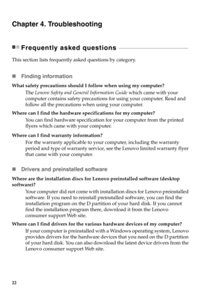 Page 2822
Chapter 4. Troubleshooting
Frequently asked questions  - - - - - - - - - - - - - - - - - - - - - - - - - - - - - - - - - - - - - - - - - - - - - - - - - - - - - - - - - - - - 
This section lists frequently asked questions by category. 
Finding information
What safety precautions should I follow when using my computer?
The Lenovo Safety and General Information Guide which came with your 
computer contains safety precautions for using your computer. Read and 
follow all the precautions when using your...