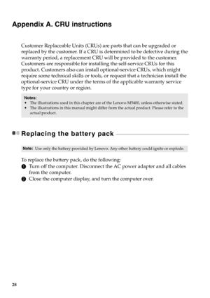 Page 3428
Appendix A. CRU instructions
Customer Replaceable Units (CRUs) are parts that can be upgraded or 
replaced by the customer. If a CRU is determined to be defective during the 
warranty period, a replacement CRU will be provided to the customer. 
Customers are responsible for installing the self-service CRUs for this 
product. Customers also can install optional-service CRUs, wh
ich might 
require some technical skills or tools, or request that a technician install the 
optional-service CRU under the...