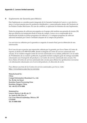 Page 5446
Appendix C. Lenovo limited warranty
„Suplemento de Garantía para México
Este Suplemento se considera parte integrante de la Garantía Limitada de Lenovo y será efectivo 
única y exclusivamente para los productos distribuidos y comercializados dentro del Territorio de 
los Estados Unidos Mexicanos. En caso de conflicto, se aplicarán los términos de este Suplemento.
Todos los programas de software precargados en el equipo sólo tendrán una garantía de treinta (30) 
días por defectos de instalación desde...