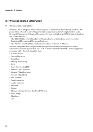 Page 6254
Appendix E. Notices
Wireless related information  - - - - - - - - - - - - - - - - - - - - - - - - - - - - - - - - - - - - - - - - - - - - - - - - - - - - - - - - - - - - - - - - - - - - - - - - - - - - - - - - - -
„Wireless interoperability
Wireless LAN PCI Express Mini Card is designed to be interoperable with any wireless LAN 
product that is based on Direct Sequence Spread Spectrum (DSSS), Complementary Code 
Keying (CCK), and/or Orthogonal Frequency Division Multiplexing (OFDM) radio technology,...