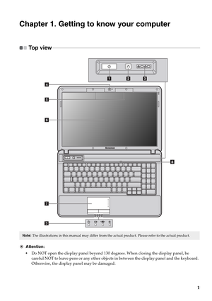 Page 91
Chapter 1. Getting to know your computer
Top view - - - - - - - - - - - - - - - - - - - - - - - - - - - - - - - - - - - - - - - - - - - - - - - - - - - - - - - - - - - - - - - - - - - - - - - - - - - - - - - - - - - - - - - - - - - - - - - - - - - - - - - - - - - - - - - - - - - - - - - - - - - - - -
Attention:
•Do NOT open the display panel beyond 130 degrees. When closing the display panel, be 
careful NOT to leave pens or any other objects in between the display panel and the keyboard. 
Otherwise,...