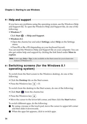 Page 2016
Chapter 2. Starting to use Windows
Help and support  - - - - - - - - - - - - - - - - - - - - - - - - - - - - - - - - - - - - - - - - - - - - - - - - - - - - - - - - - - - - - - - - - - - - - - - - - - - - - - - - - - 
If you have any problems using the operating system, see the Windows Help 
and Support file. To open the Windows Help and Support file, do one of the 
following:
Windows 7:
Click Start  → Help and Support.
Windows 8.1:
 Open the charms bar and select Settings; select Help on the Settings...