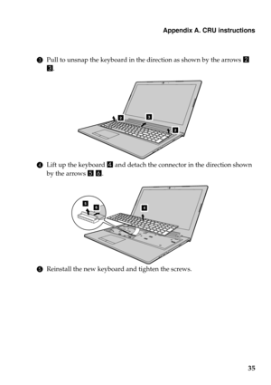 Page 39Appendix A. CRU instructions
35
3Pull to unsnap the keyboard in the direction as shown by the arrows b 
c.
4Lift up the keyboard d and detach the connector in the direction shown 
by the arrows e f.
5Reinstall the new keyboard and tighten the screws.
2
2
3
456 