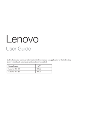 Page 3Lenovo
User Guide
Instructions and technical information in this manual are applicable to the following 
Lenovo notebook computers unless otherwise stated.
Model name                  MT
Lenovo B41-80                                        80LG
Lenovo B51-80                                        80LM 