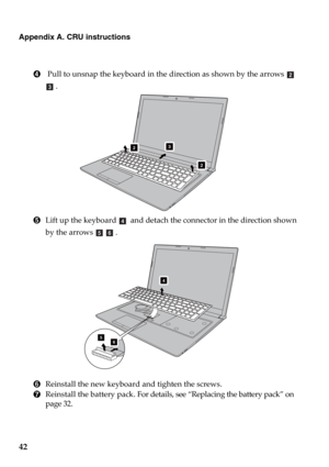 Page 4842
Appendix A. CRU instructions
4 Pull to unsnap the keyboard in the direction as shown by the arrows  
. 
5Lift up the keyboard  and detach the connector in the direction shown 
by the arrows .
6Reinstall the new keyboard and tighten the screws.
7Reinstall the battery pack. For details, see “Replacing the battery pack” on 
page 32.
b
c
2
23
d
ef
4
56 