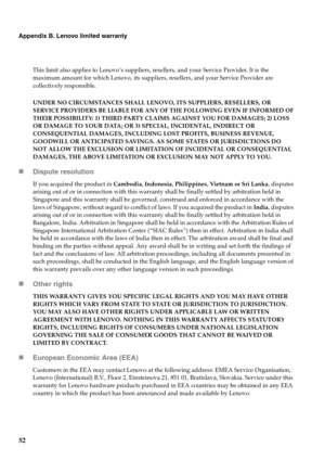 Page 5652
Appendix B. Lenovo limited warranty
This limit also applies to Lenovo’s suppliers, resellers, and your Service Provider. It is the 
maximum amount for which Lenovo, its suppliers, resellers, and your Service Provider are 
collectively responsible.
UNDER NO CIRCUMSTANCES SHALL LENOVO, ITS SUPPLIERS, RESELLERS, OR 
SERVICE PROVIDERS BE LIABLE FOR ANY OF THE FOLLOWING EVEN IF INFORMED OF 
THEIR POSSIBILITY: 1) THIRD PARTY CLAIMS AGAINST YOU FOR DAMAGES; 2) LOSS 
OR DAMAGE TO YOUR DATA; OR 3) SPECIAL,...