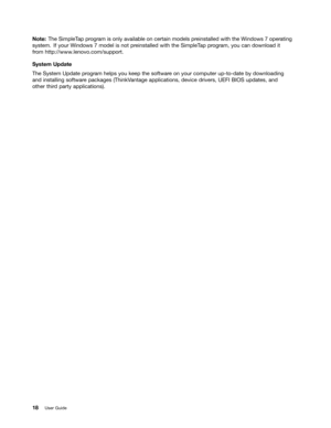 Page 36 

1RW
H7KH 6LPSOH7 DSSURJU DP LVRQO\ DYDLODEOH RQFHU WDLQ PRGHOV SUHLQVWDOOHG ZLWKWKH:LQGRZV RSHU DWLQJ
V\VW
HP ,I\RXU :LQGRZV PRGHO LVQRW SUHLQVWDOOHG ZLWKWKH6LPSOH7 DSSURJU DP \RXFDQGRZQORDG LW
IU
RP KWWSZ ZZOHQRYRFRPVXSSRU W
6\VW
HP8SGDW H
7KH
6\VW HP 8SGDW HSU RJU DP KHOSV \RXNHHS WKHVRIWZDU HRQ \RXU FRPSXW HUXSW RGDW HE\ GRZQORDGLQJ
DQG
LQVWDOOLQJ VRIWZDUHSDFNDJHV 7KLQN9DQWDJH DSSOLFDWLRQV GHYLFHGULYHUV 8(),%,26 XSGDWHVDQG
RWKHU
WKLUGSDU W\DSSOLFDWLRQV
 
8VHU*XLGH 