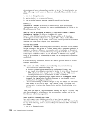 Page 80circumstances is Lenovo, its suppliers, resellers or Service Providers liable for any 
of the following, even if Lenovo or they were informed of the possibility of such 
losses: 
1.   
 loss of, or damage to, data; 
2. 
 
 special, indirect, or consequential loss; or 
3. 
 
 loss of profits, business, revenue, goodwill, or anticipated savings.
SLOVAKIA
 
Limitation of Liability: The following is added to the end of the last paragraph: 
The limitations apply to the extent they are not prohibited under §§...