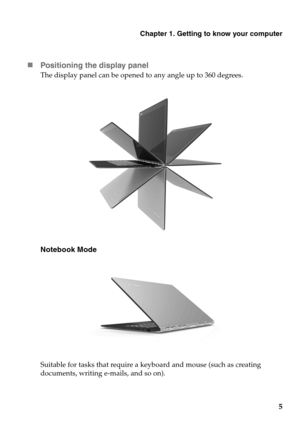 Page 9Chapter 1. Getting to know your computer
5 „Positioning the display panel
The display panel can be opened to any angle up to 360 degrees.
Notebook Mode
Suitable for tasks that require a keyboard and mouse (such as creating 
documents, writing e-mails, and so on). 