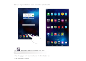 Page 12 
Slide your finger on the Home screen  to  open the applications  list.
Tap Settings > Apps to  manage all  your apps.
Uninstall
1. Tap the app you want  to  uninstall under the  Downloaded tab.
2. Tap  Uninstall  at the top. 