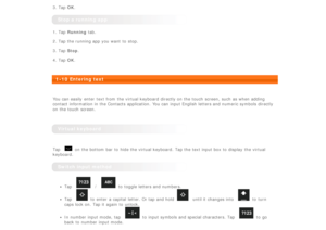 Page 133. Tap OK.
Stop a running  app
1. Tap  Running  tab.
2. Tap the running app you want  to  stop.
3. Tap  Stop.
4. Tap  OK.
 
1-10 Entering text
 
You can easily  enter  text from  the virtual keyboard  directly on the touch  screen,  such as when adding
contact information in the Contacts  application.  You can input English  letters and numeric symbols directly
on the touch  screen.
 
Virtual keyboard
 
Tap 
on the bottom bar  to  hide the virtual keyboard. Tap the text input box to  display  the...