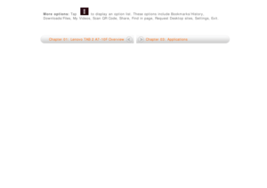 Page 17More  options: Tap to  display  an  option list. These options  include Bookmarks/History,
Downloads/Files,  My  Videos, Scan  QR Code, Share,  Find in page,  Request Desktop sites, Settings, Exit.
 
Chapter 01:  Lenovo  TAB 2 A7-10F Overview Chapter 03:  Applications 