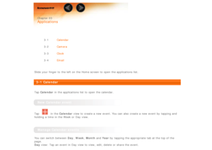 Page 18 
 Chapter 03
 
Applications
 
 
3-1 Calendar
3-2 Camera
3-3 Clock
3-4 Email
 
Slide your finger to  the left on the Home screen  to  open the applications  list.
 
3-1 Calendar
 
Tap  Calendar  in the applications  list to  open the calendar.
 
New Calendar event
Tap  in the  Calendar  view to  create a new event. You can also  create a new event by  tapping and
holding a time in the Week or Day view.
 
Manage Calendar events
You can switch  between  Day, Week , Month  and Year by  tapping the...