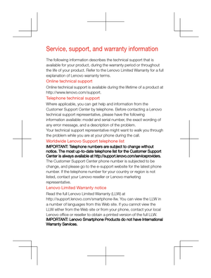Page 9
Service, support, and warranty information
The following information describes the technical support that is 
available for your product, during the warranty period or throughout 
the life of your product. Refer to the Lenovo Limited Warranty for a full 
explanation of Lenovo warranty terms.
Online technical supportOnline technical support is available during the lifetime of a product at 
http://www.lenovo.com/support.
Telephone technical supportWhere applicable, you can get help and information from...
