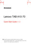 Page 1Lenovo TAB A10-70
Quick Start Guide v1.0
Read this guide carefully before using your tablet.
All information labeled with * in this guide refers only to the 
WL AN + 3G model (Lenovo A7600-H). 