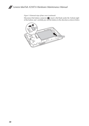 Page 34Lenovo IdeaTab A2107A Hardware Maintenance Manual
30
Figure 3. Removal steps of base cover (continued)
Disconnect the battery connector  , insert a flat blade under the  bottom right  
of the battery and  carefully pry out the battery in the direction as shown below.
c
c 