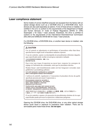 Page 18Laser compliance statement 
Some models of Lenovo IdeaPad computer are equipped from the factory with an 
optical storage device such as a CD-ROM drive or a DVD-ROM drive. Such 
devices are also sold separately as options. If one of these drives is installed, it is 
certified in the U.S. to conform to the requirements of the Department of Health 
and Human Services 21 Code of Federal Regulations (DHHS 21 CFR) 
Subchapter J for Class 1 laser products. Elsewhere, the drive is certified to 
conform to the...